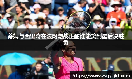 蒂姆与西里奇在法网激战正酣谁能笑到最后决胜负